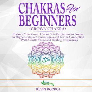 Chakras for Beginners (Crown Chakra): Balance Your Crown Chakra Via Meditation For Access To Higher States Of Conciousness And Divine Connection - With Gentle Music And Healing Frequencies (Note B), simply healthy