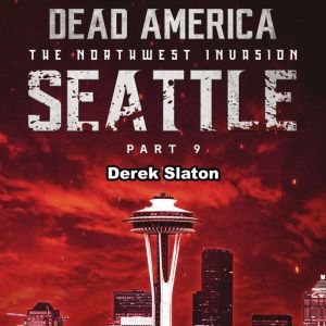 Dead America: Seattle Pt. 9: The Northwest Invasion - Book 11, Derek Slaton