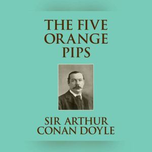 Five Orange Pips, The, Sir Arthur Conan Doyle
