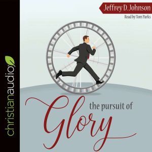 The Pursuit of Glory: Finding Satisfaction in Christ Alone, Jeffrey D. Johnson