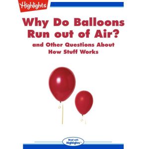 Why Do Balloons Run out of Air?: and Other Questions About How Stuff Works, Highlights for Children