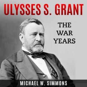 Ulysses S. Grant: The War Years, Michael W. Simmons