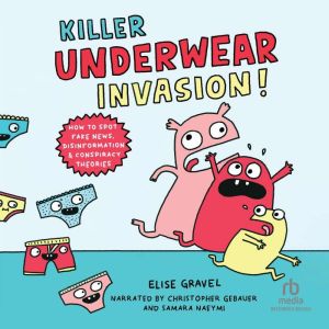 Killer Underwear Invasion!: How to Spot Fake News, Disinformation  Conspiracy Theories, Elise Gravel