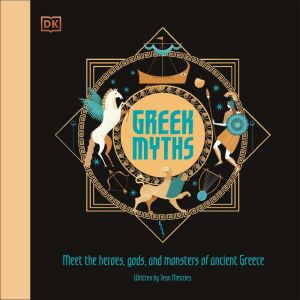 Greek Myths: Meet the heroes, gods, and monsters of ancient Greece, DK