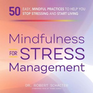 Mindfulness for Stress Management: 50 Ways to Improve Your Mood and Cultivate Calmness, Robert Schacter