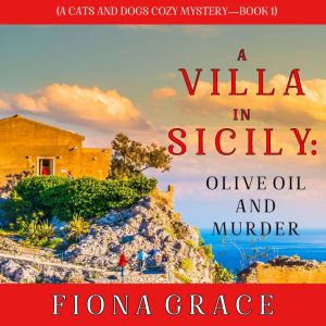 A Villa in Sicily: Olive Oil and Murder: A Cats and Dogs Cozy Cozy Mystery Book 1, Fiona Grace