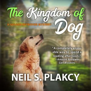 The Kingdom of Dog: A Golden Retriever Mystery, Neil S. Plakcy