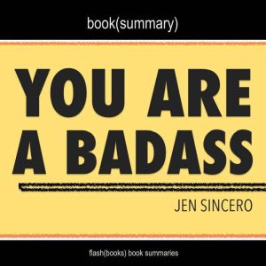 You Are a Badass by Jen Sincero - Book Summary: How to Stop Doubting Your Greatness and Start Living an Awesome Life, FlashBooks