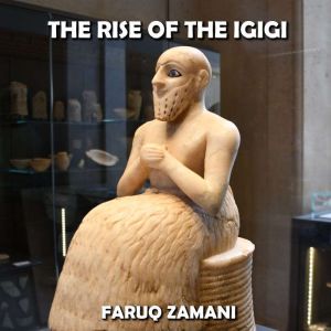 The Rise of the Igigi: How the Servants of the Anunnaki Revolted Against the Gods, Faruq Zamani