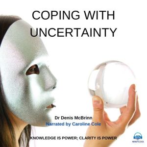 Coping with Uncertainty: Knowledge is Power; Clarity is Power, Dr. Denis McBrinn