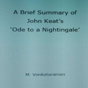 A Brief Summary of John Keat's Ode to a Nightingale', VENKATARAMAN M