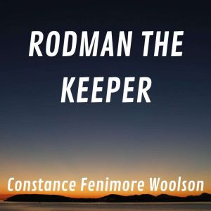 Rodman The Keeper, Constance Fenimore Woolson