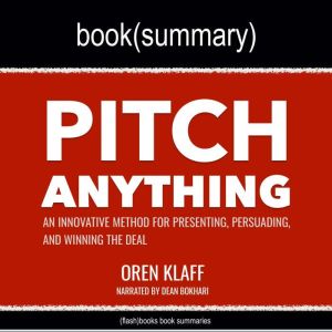 Pitch Anything by Oren Klaff - Book Summary: An Innovative Method for Presenting, Persuading, and Winning the Deal, FlashBooks