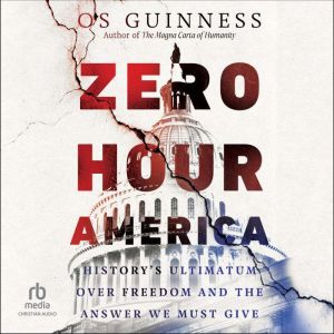 Zero Hour America: History's Ultimatum over Freedom and the Answer We Must Give, Os Guinness