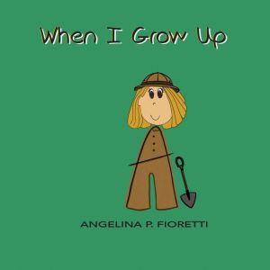 When I Grow Up: I Want To Be An Archaeologist, Angelina P. Fioretti