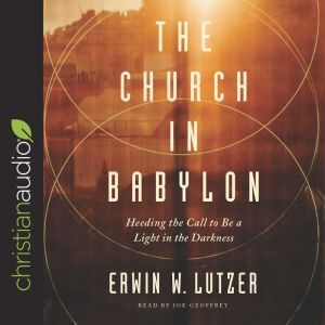 The Church in Babylon: Heeding the Call to Be a Light in the Darkness, Erwin Lutzer