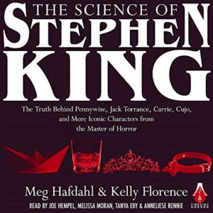 The Science of Stephen King: The Truth Behind Pennywise, Jack Torrance, Carrie, Cujo, and More Iconic Characters from the Master of Horror, Meg Hafdahl