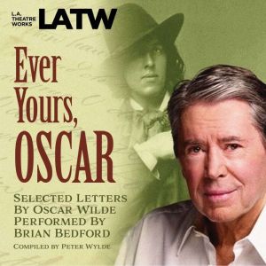 Ever Yours, Oscar: Selected letters by Oscar Wilde performed by Brian Bedford, Peter Wylde