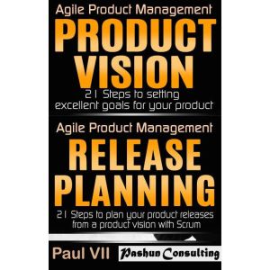 Agile Product Management Box Set: Product Vision and Release Planning, Paul VII