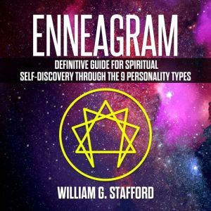 Enneagram : Definitive Guide for Spiritual Self-Discovery Through the 9 Personality Types, William G. Stafford