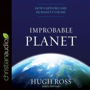 Improbable Planet: How Earth Became Humanity's Home, Hugh Ross