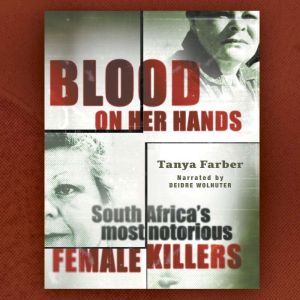 Blood on Her Hands: South Africa's most notorious female killers, Tanya Farber