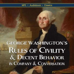 George Washingtons Rules of Civility & Decent Behavior  In Company & Conversation, George Washington