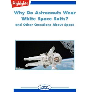 Why Do Astronauts Wear White Space Suits?: and Other Questions About Space, Highlights for Children