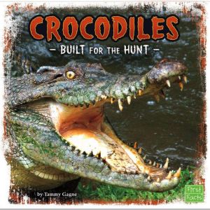 Crocodiles: Built for the Hunt, Tammy Gagne