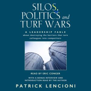 Silos, Politics & Turf Wars: A Leadership Fable About Destroying the Barriers that Turn Colleagues into Competitors, Patrick Lencioni