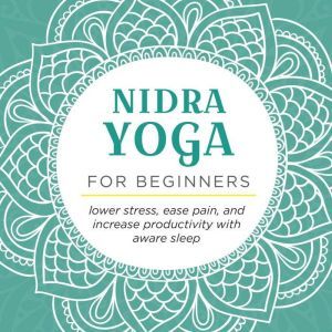 Nidra Yoga for beginners: Lower stress, ease pain, and increase productivity with aware sleep, Ella Rolando