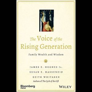The Voice of the Rising Generation: Family Wealth and Wisdom, James E. Hughes
