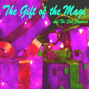 The Gift of the Magi and The Sad Shepherd  A Christmas Story, O. Henry