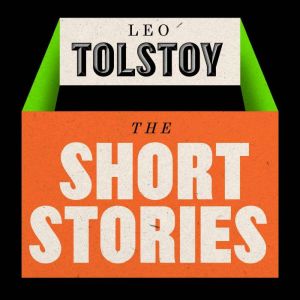 Leo Tolstoy: The Short Stories: The Coffee-House of Surat; Master & Man; How Much Land...; Ivan the Fool; & More, Leo Tolstoy
