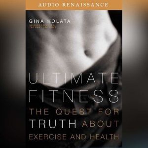 Ultimate Fitness: The Quest for Truth about Health and Exercise, Gina Kolata