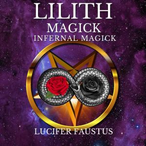 Lilith Magick: Infernal Magick, Lucifer Faustus