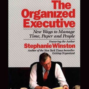 The Organized Executive: New Ways to Manage Time, Paper and People, Stephanie Winston