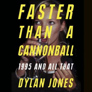 Faster Than A Cannonball: 1995 and All That, Dylan Jones