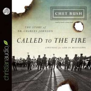 Called to the Fire: A Witness for God in Mississippi; The Story of Dr. Charles Johnson, Cheston M. Bush
