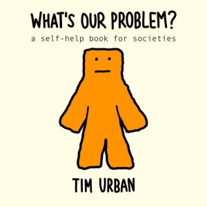 What's Our Problem?: A Self-Help Book for Societies, Tim Urban