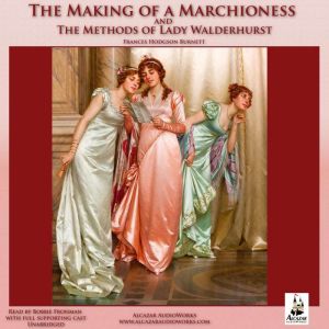 The Making of a Marchioness and Methods of Lady Walderhurst, Frances Hodgson Burnett