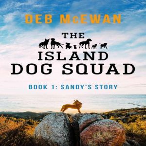 The Island Dog Squad Book 1: Sandy's Story, Deb McEwan