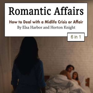 Romantic Affairs: How to Deal with a Midlife Crisis or Affair, Horton Knight
