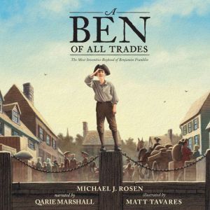 Ben Of All Trades, A: The Most Inventive Boyhood of Benjamin Franklin, Michael J. Rosen