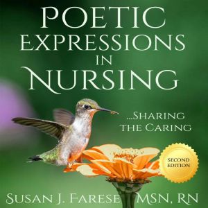 Poetic Expressions in Nursing: Sharing the Caring, Susan J. Farese MSN RN
