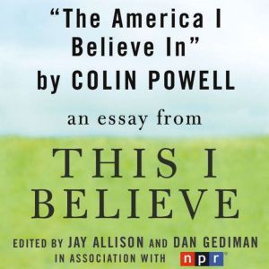 The America I Believe In: A This I Believe Essay, Colin Powell
