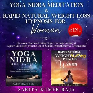Yoga Nidra Meditation & Rapid Natural Weight-Loss Hypnosis for Women 2-IN1: Overcome Emotional Eating, Sugar Cravings, Anxiety & Master Deep Sleep with the Use of Guided Hypnotherapy & Affirmations, Sarita Kumer-Raja