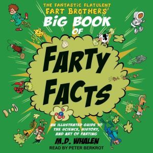 The Fantastic Flatulent Fart Brothers' Big Book of Farty Facts: An Illustrated Guide to the Science, History, and Art of Farting, M.D. Whalen