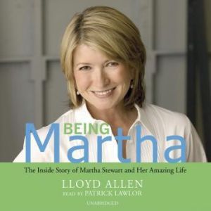 Being Martha: The Inside Story of Martha Stewart and Her Amazing Life, Lloyd Allen