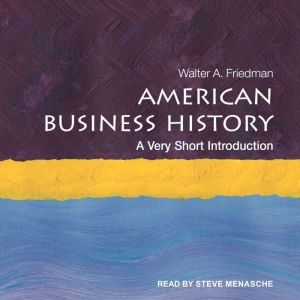 American Business History: A Very Short Introduction, Walter A. Friedman